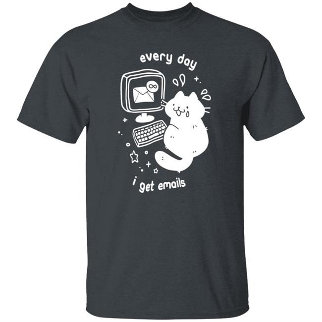 Every Day I Get Emails T Shirt