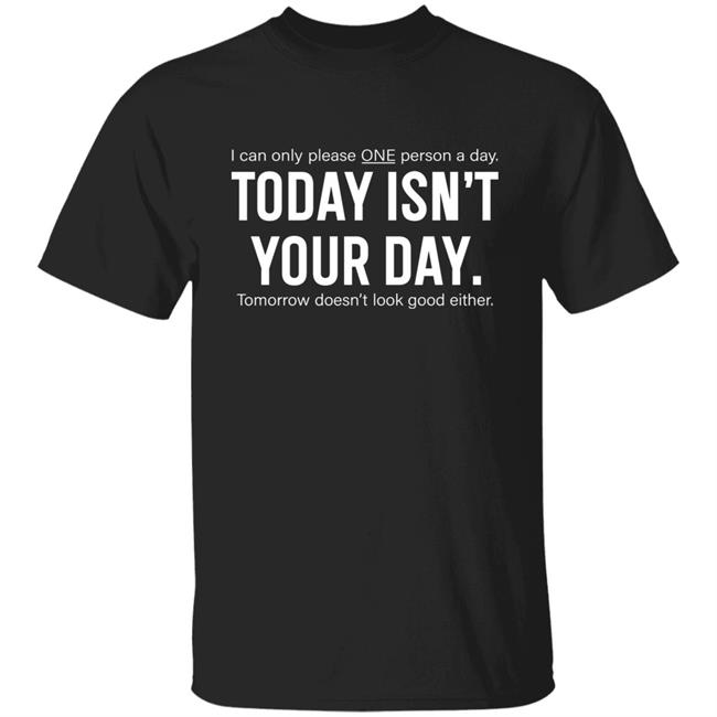 Wave I Can Only Please One Person A Day Today Isn't Your Day Tomorrow Doesn't Look Good Either Shirt