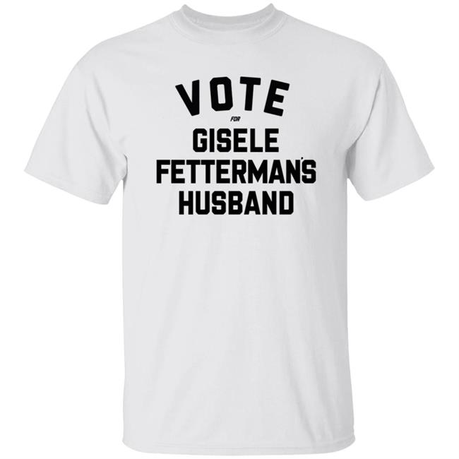 Vote For Gisele Fettermans Husband T Shirt