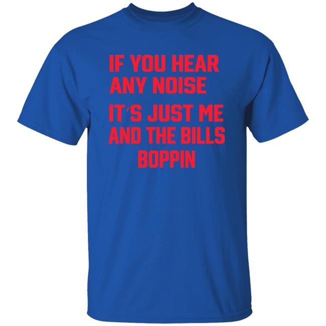 If You Hear Any Noise It's Just Me And The Bills Boppin T Shirt Josh Allen