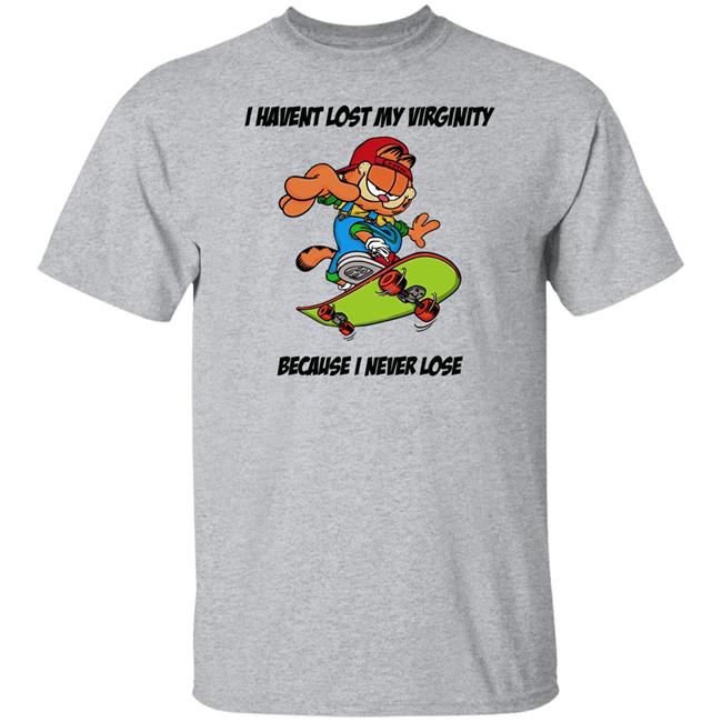 I Havent Lost My Virginity Because I Never Lose T Shirt