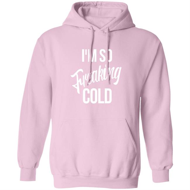 I'm So Freaking Cold Hoodie
