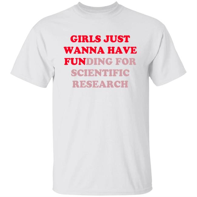 Heather Neilly Shirts Girls Just Wanna Have Funding For Scientific Research T Shirt