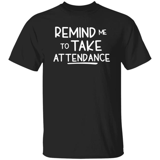 Remind Me To Take Attendance T Shirt