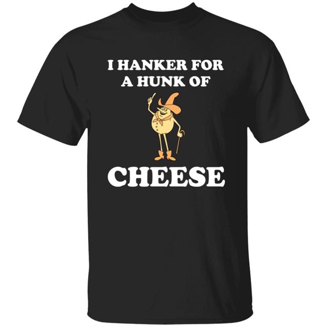 I Hanker For A Hunk Of Cheese Tee Shirt Super 70S Sports Store