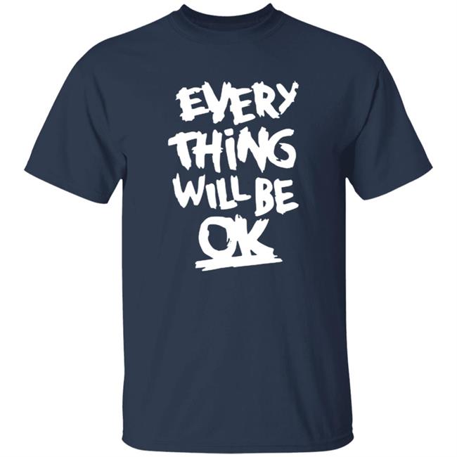 Everything Will Be Ok Shirt Everything Will Be Ok Shirt