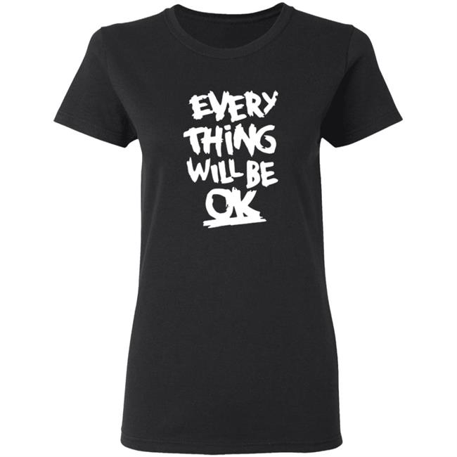 Everything Will Be Ok Shirt Everything Will Be Ok Shirt
