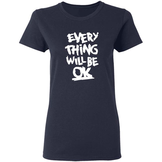 Everything Will Be Ok Shirt Everything Will Be Ok Shirt