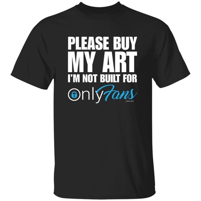 Cariniarts Merch Only Fans Please Buy My Art I'm Not Built For Shirt