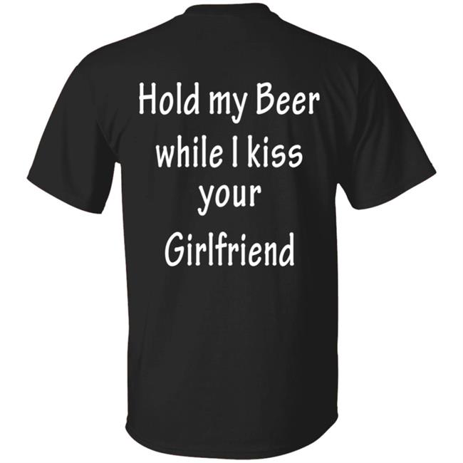 Hold My Beer While I Kiss Your Girlfriend Shirt