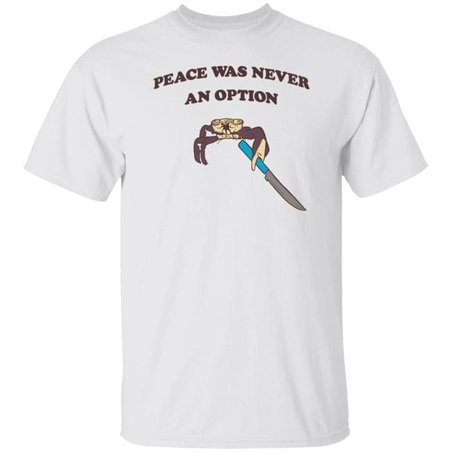 Peace Was Never An Option Tee Shirt Shitheadsteve Merch