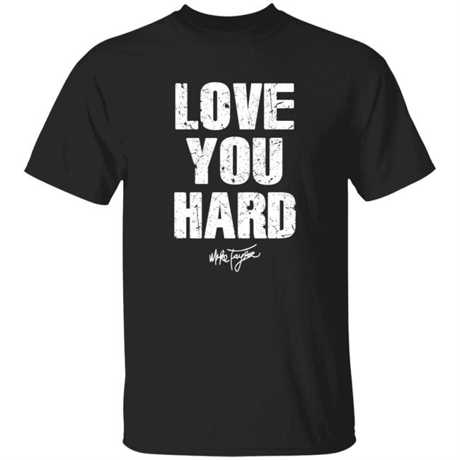 Love You Hard Mike Taylor T Shirt