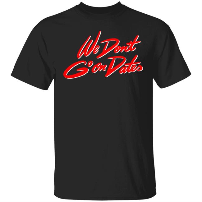 Freebandz Merch Team Toxxic We Don't Go On Dates Tee Shirt