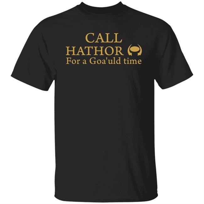Call Hathor For A Goa'uld Time Shirt Suanne Braun