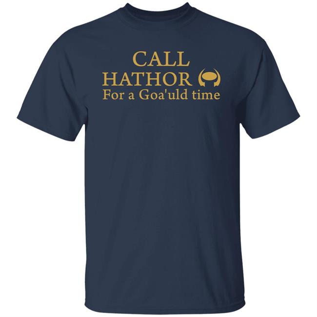 Call Hathor For A Goa'uld Time Shirt Suanne Braun Call Hathor For A Goa'uld Time Shirt Suanne Braun
