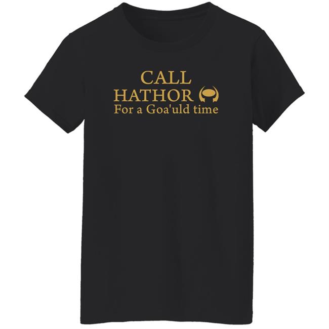 Call Hathor For A Goa'uld Time Shirt Suanne Braun Call Hathor For A Goa'uld Time Shirt Suanne Braun