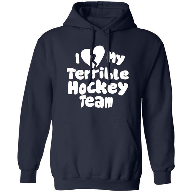 I Love My Terrible Hockey Team Shirt Hockey Enjoyer Merch I Love My Terrible Hockey Team Shirt Hockey Enjoyer Merch
