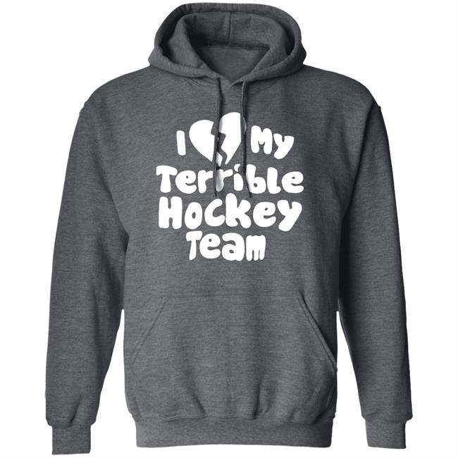 I Love My Terrible Hockey Team Shirt Hockey Enjoyer Merch I Love My Terrible Hockey Team Shirt Hockey Enjoyer Merch