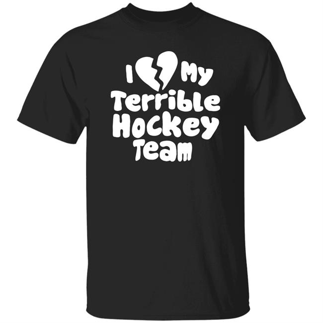 I Love My Terrible Hockey Team Shirt Hockey Enjoyer Merch