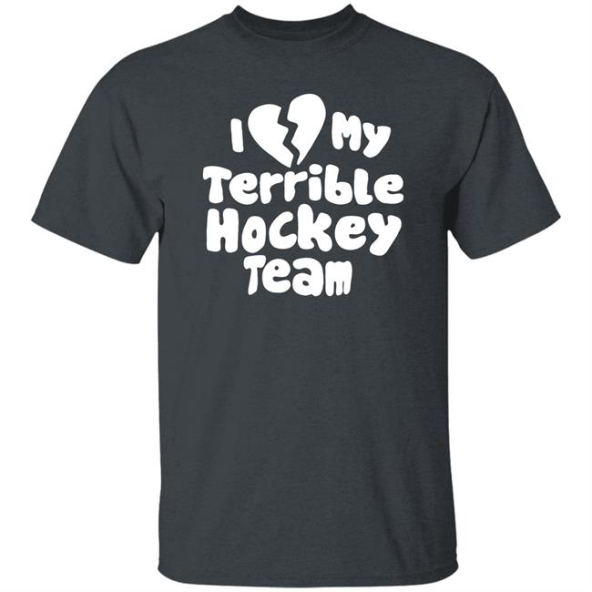 I Love My Terrible Hockey Team Shirt Hockey Enjoyer Merch I Love My Terrible Hockey Team Shirt Hockey Enjoyer Merch