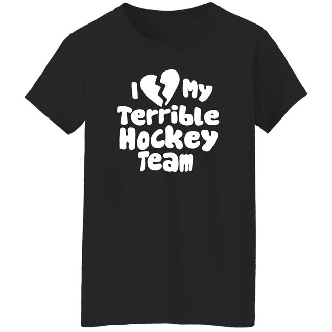 I Love My Terrible Hockey Team Shirt Hockey Enjoyer Merch I Love My Terrible Hockey Team Shirt Hockey Enjoyer Merch