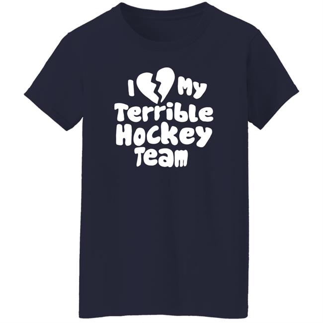 I Love My Terrible Hockey Team Shirt Hockey Enjoyer Merch I Love My Terrible Hockey Team Shirt Hockey Enjoyer Merch