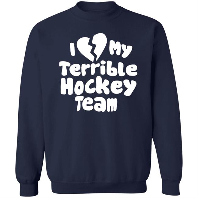 I Love My Terrible Hockey Team Shirt Hockey Enjoyer Merch I Love My Terrible Hockey Team Shirt Hockey Enjoyer Merch