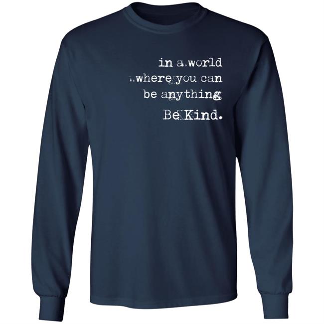 In A World Where You Can Be Anything Be Kind Long Sleeve T Shirt Melanie Korach