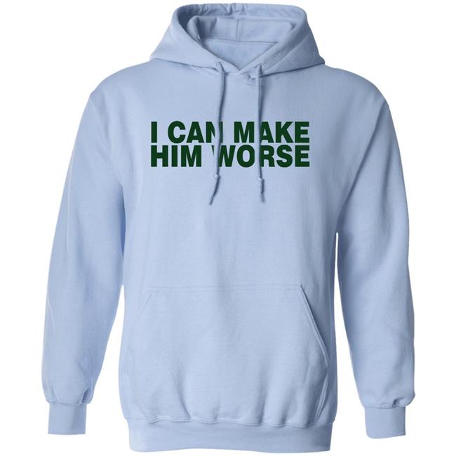 I Can Make Him Worse Shirt Hatdagwoter I Can Make Him Worse Shirt Hatdagwoter