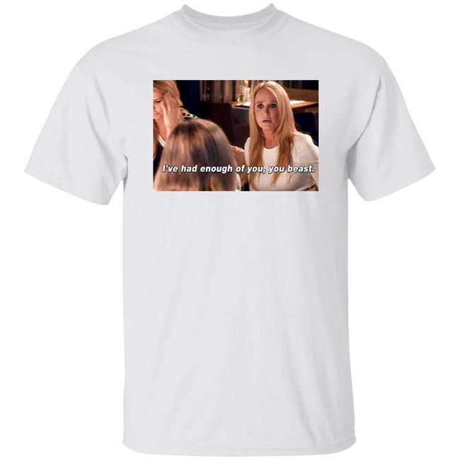 I've Had Enough Of You You Beast Shirt Kim Richards Rhobh