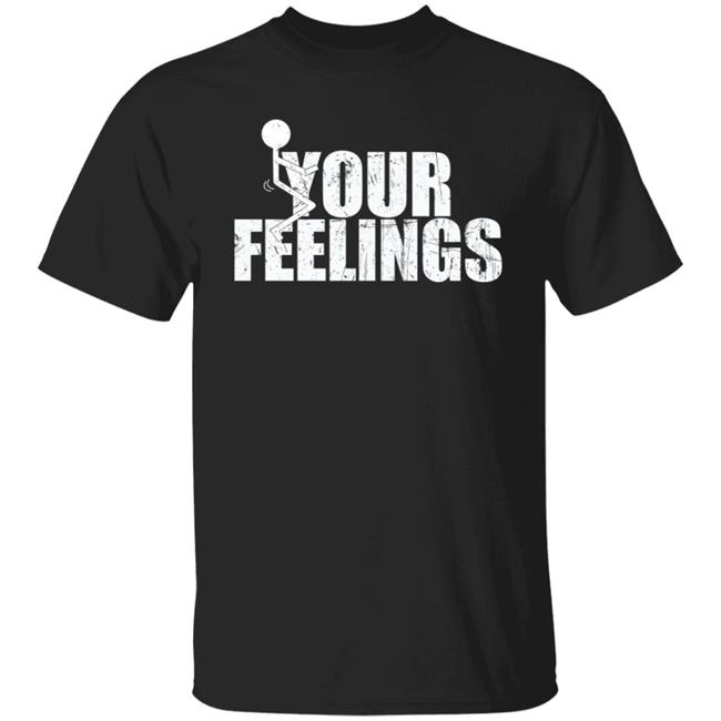 Fuck Your Feeling Shirt Hoodie