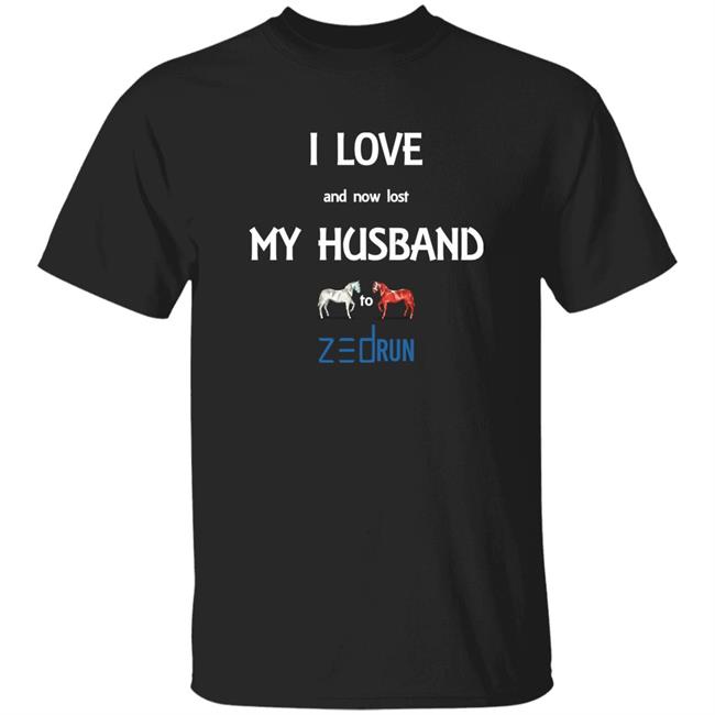 I Love And Now Lost My Husband To Zed Run Shirt