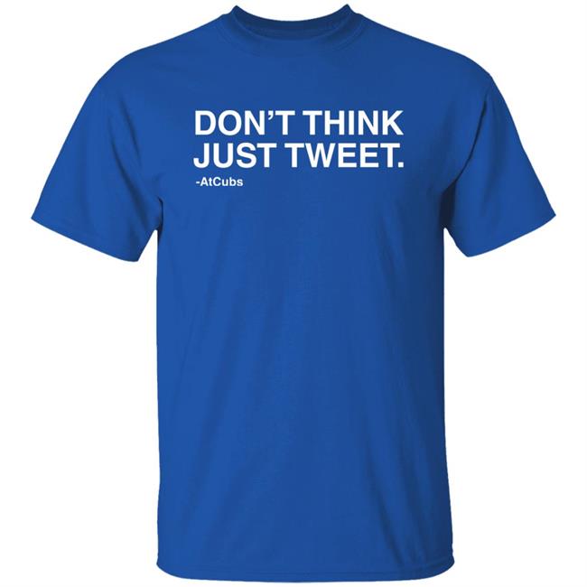 Don't Think Just Tweet Atcubs Shirt Chicago Cubs Obvious Shirts Merch