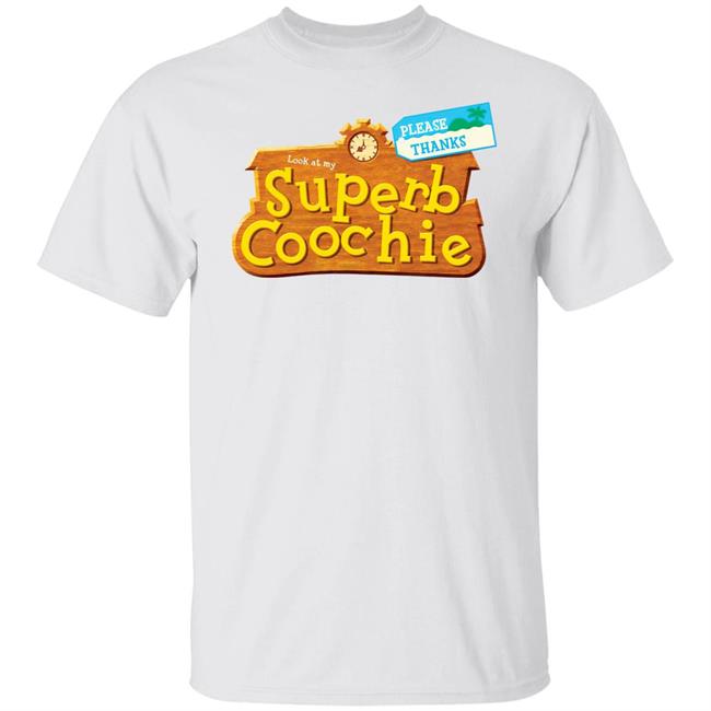 Please Thanks Look At My Superb Coochie Shirt