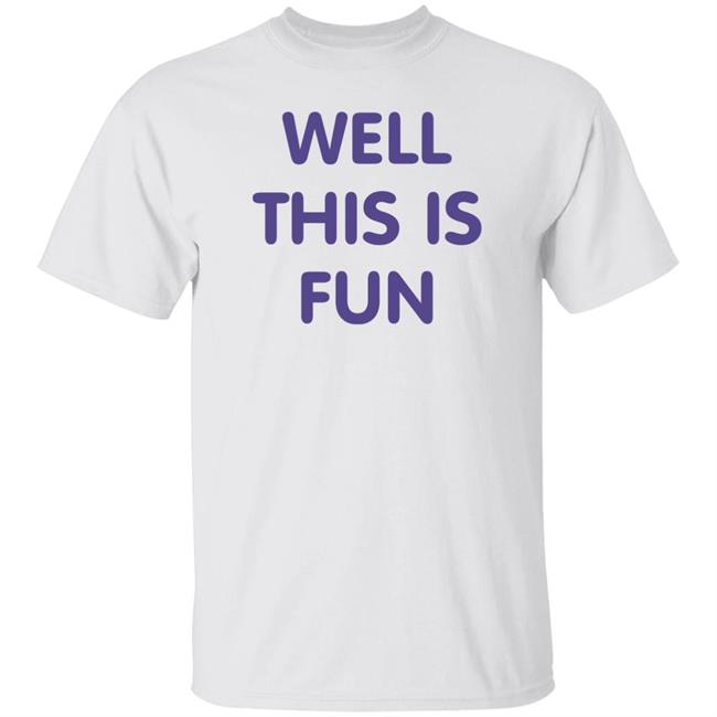 Well This Is Fun T Shirt Very British Problems Merchandise
