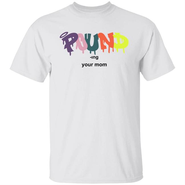Pound -Ing Your Mom Shirt Avghans Tempo Axe