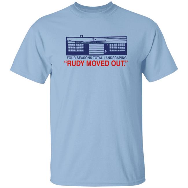 Four Seasons Total Landscaping Merch Rudy Moved Out Fstl Tee Shirt
