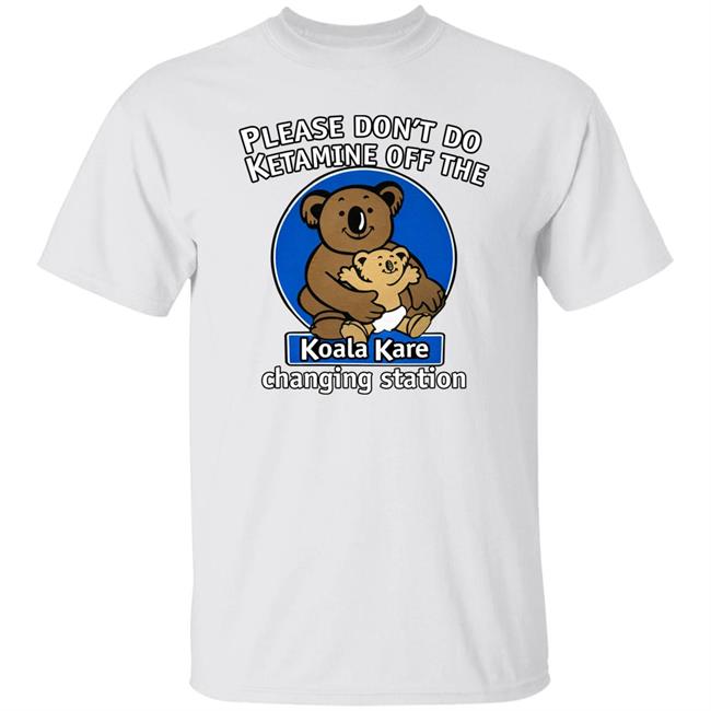 Please Don't Do Ketamine Off The Koala Kare Changing Station Shirt The Good Shirts Merch