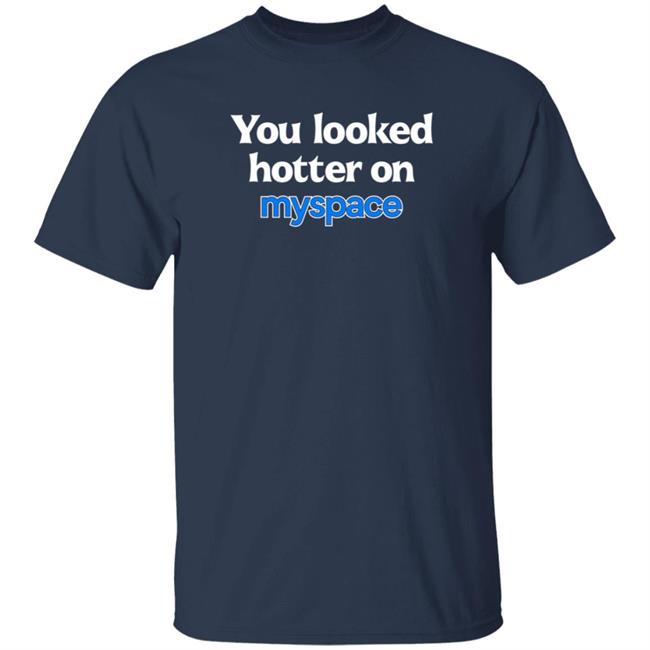 You Looked Hotter On Myspace Shirt Jasmine Blu You Looked Hotter On Myspace Shirt Jasmine Blu