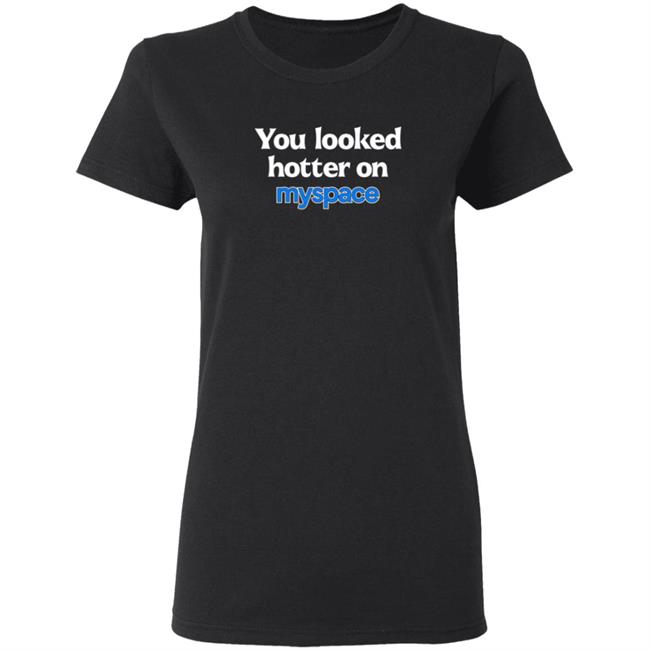 You Looked Hotter On Myspace Shirt Jasmine Blu You Looked Hotter On Myspace Shirt Jasmine Blu