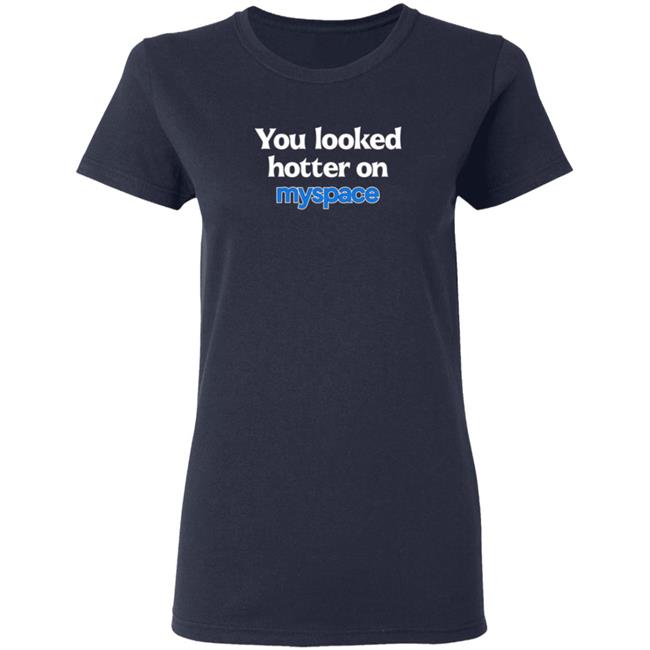 You Looked Hotter On Myspace Shirt Jasmine Blu You Looked Hotter On Myspace Shirt Jasmine Blu