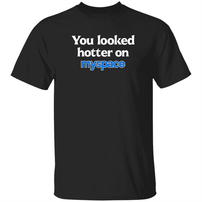 You Looked Hotter On Myspace Shirt Jasmine Blu