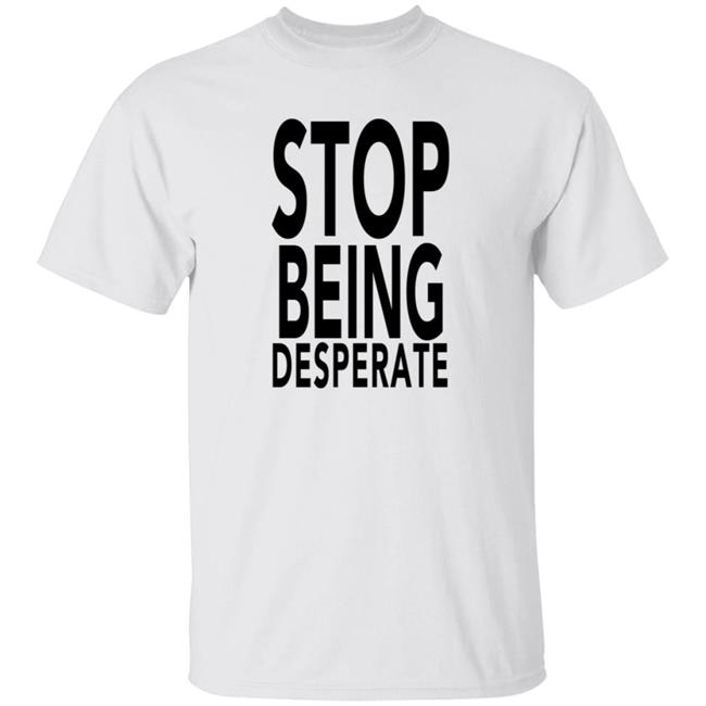 Stop Being Desperate Shirt Paris Hilton
