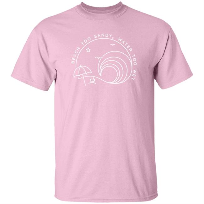 Beach Too Sandy Merch Beach Too Sandy Water Too Wet Logo Shirt pink