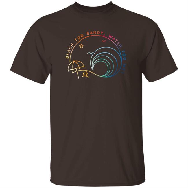 Beach Too Sandy Merch Beach Too Sandy Water Too Wet Logo Shirt