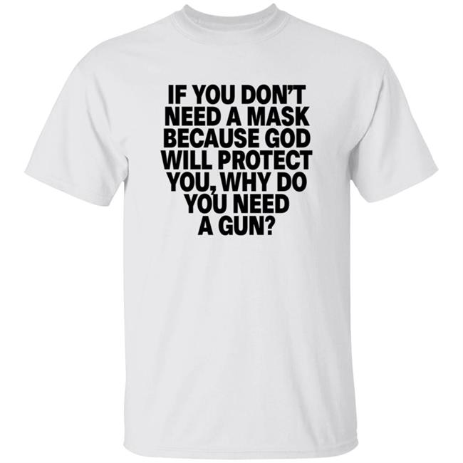 If You Don't Need A Mask Because God Will Protect You Why Do You Need A Gun T Shirt Rbisrb