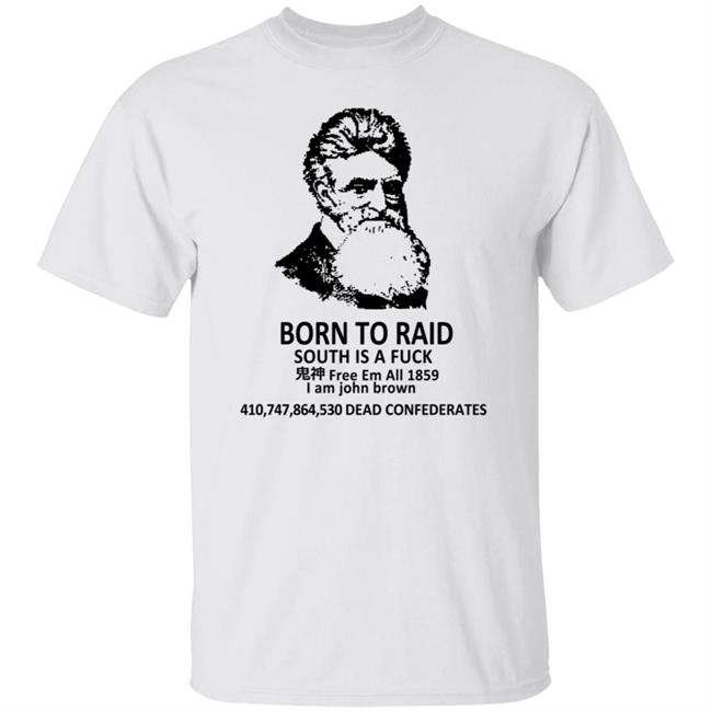 Born To Raid South Is A Fuck T Shirt John Brown