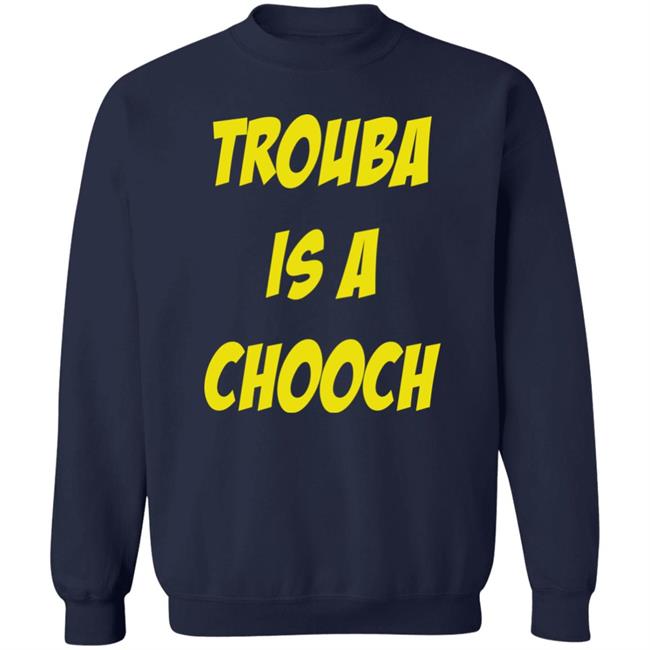 Trouba Is A Chooch T Shirt Mike Rupp Trouba Is A Chooch T Shirt Mike Rupp