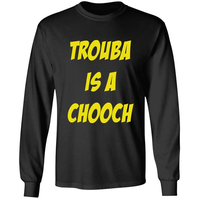 Trouba Is A Chooch T Shirt Mike Rupp Trouba Is A Chooch T Shirt Mike Rupp