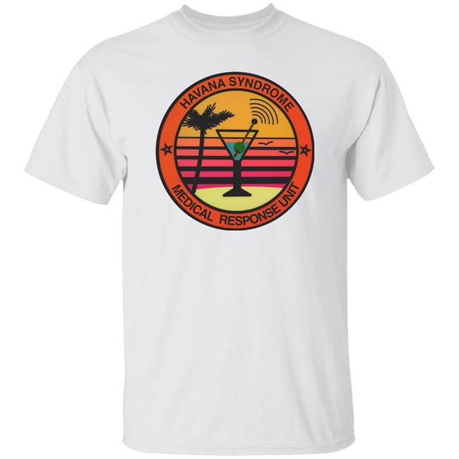 Havana Syndrome Medical Response Unit T Shirt Hell Of Away To Die Merch